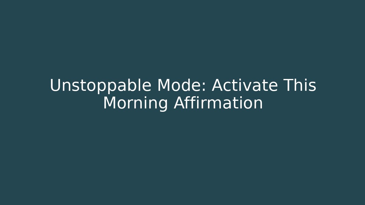 Unstoppable Mode: Activate This Morning Affirmation