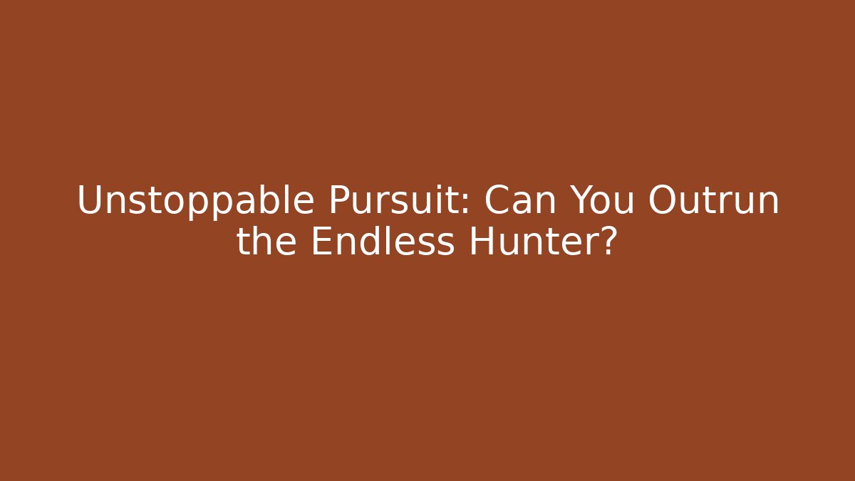 Unstoppable Pursuit: Can You Outrun the Endless Hunter?