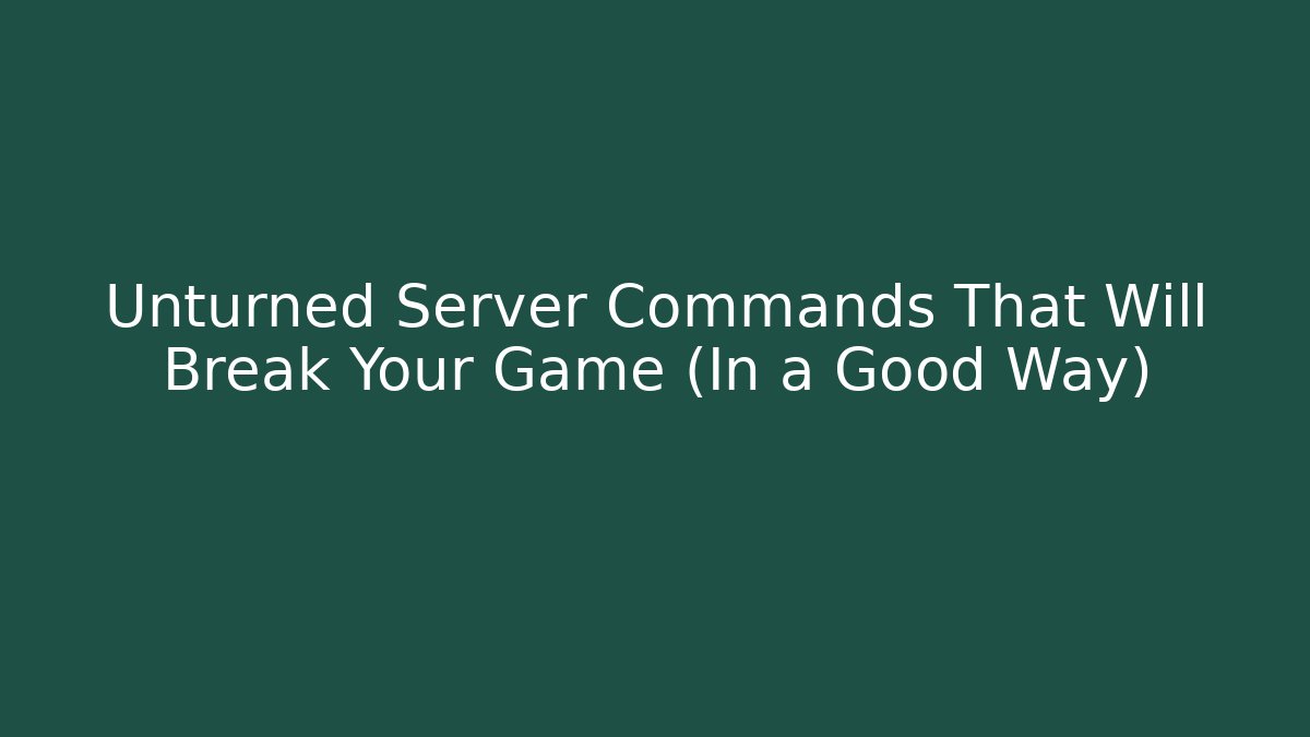 Unturned Server Commands That Will Break Your Game (In a Good Way)