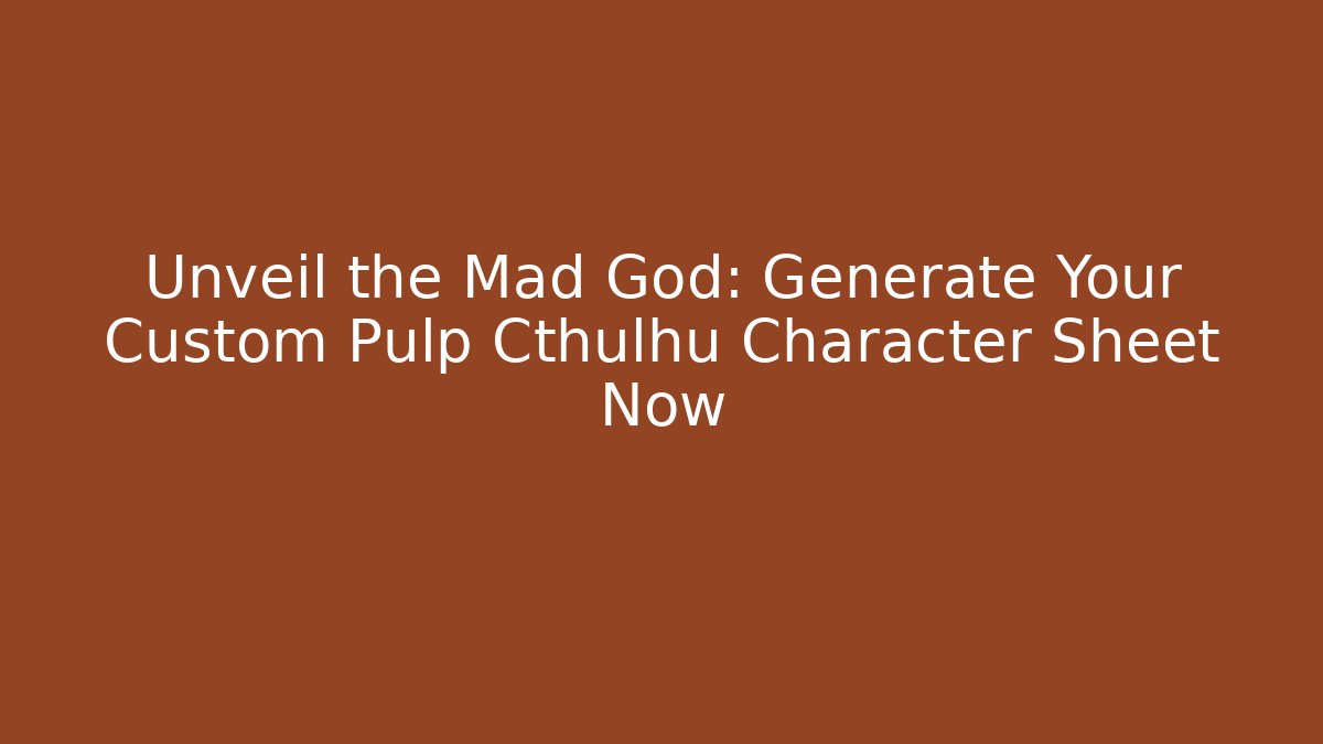 Unveil the Mad God: Generate Your Custom Pulp Cthulhu Character Sheet Now