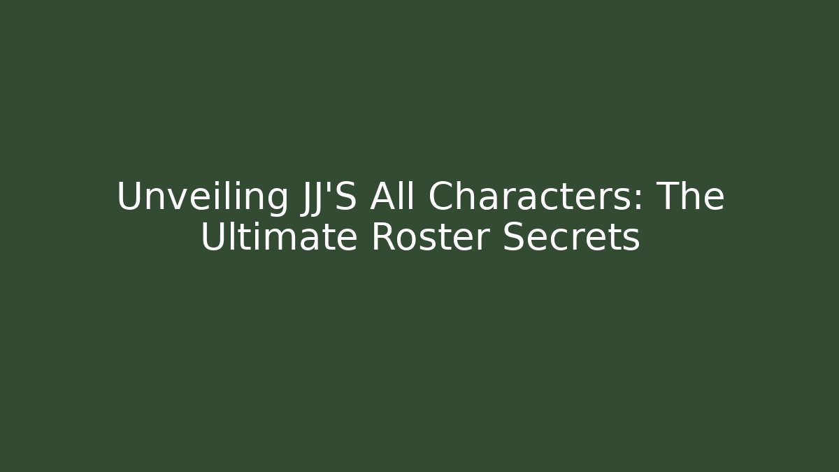 Unveiling JJ'S All Characters: The Ultimate Roster Secrets