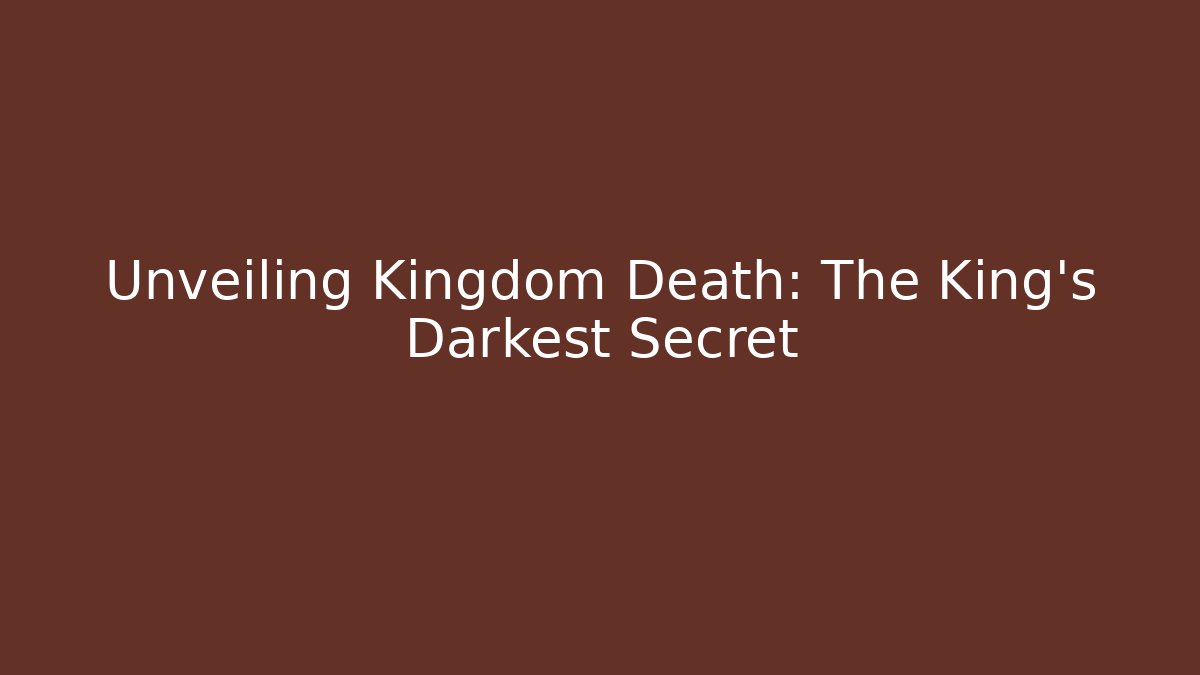 Unveiling Kingdom Death: The King's Darkest Secret