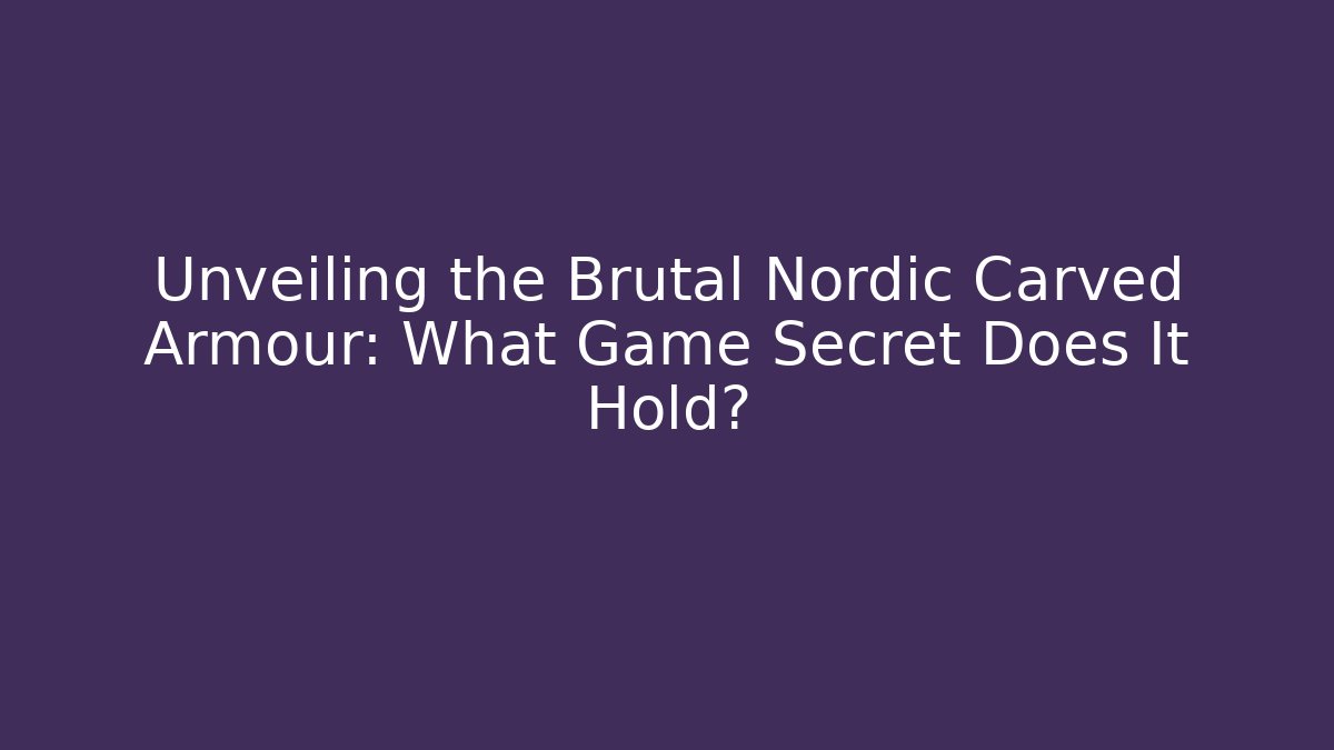 Unveiling the Brutal Nordic Carved Armour: What Game Secret Does It Hold?