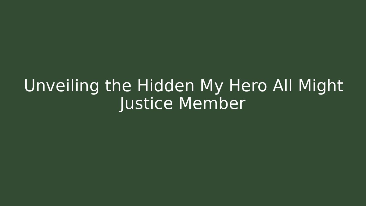 Unveiling the Hidden My Hero All Might Justice Member