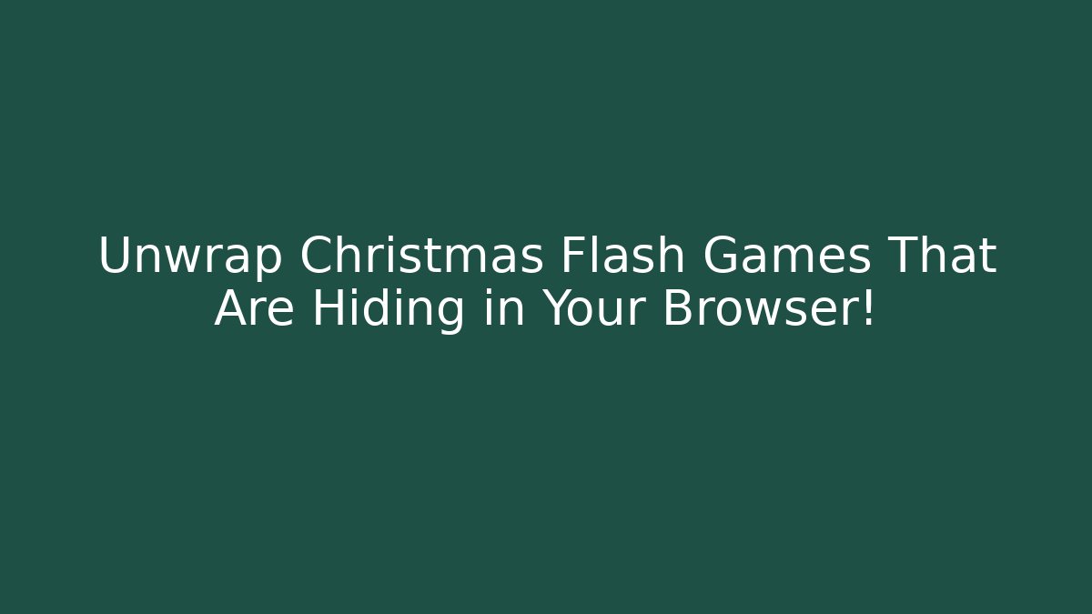 Unwrap Christmas Flash Games That Are Hiding in Your Browser!