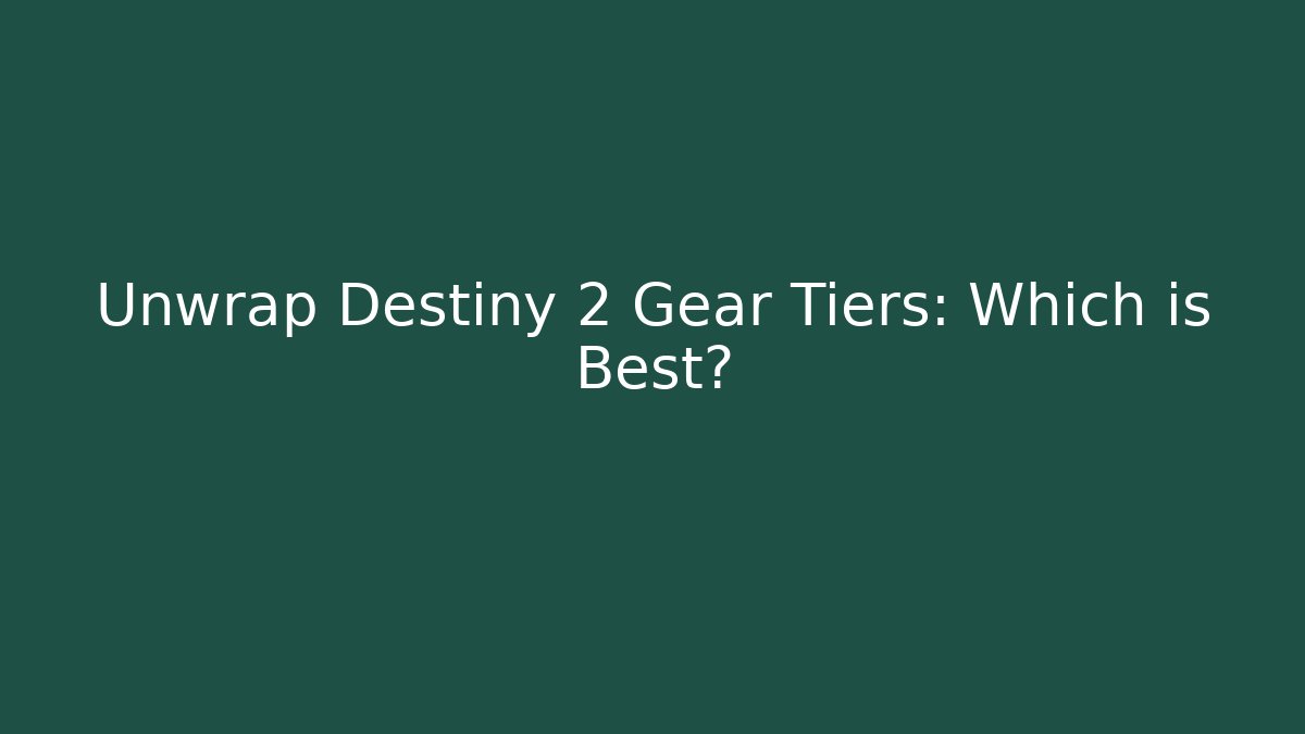 Unwrap Destiny 2 Gear Tiers: Which is Best?