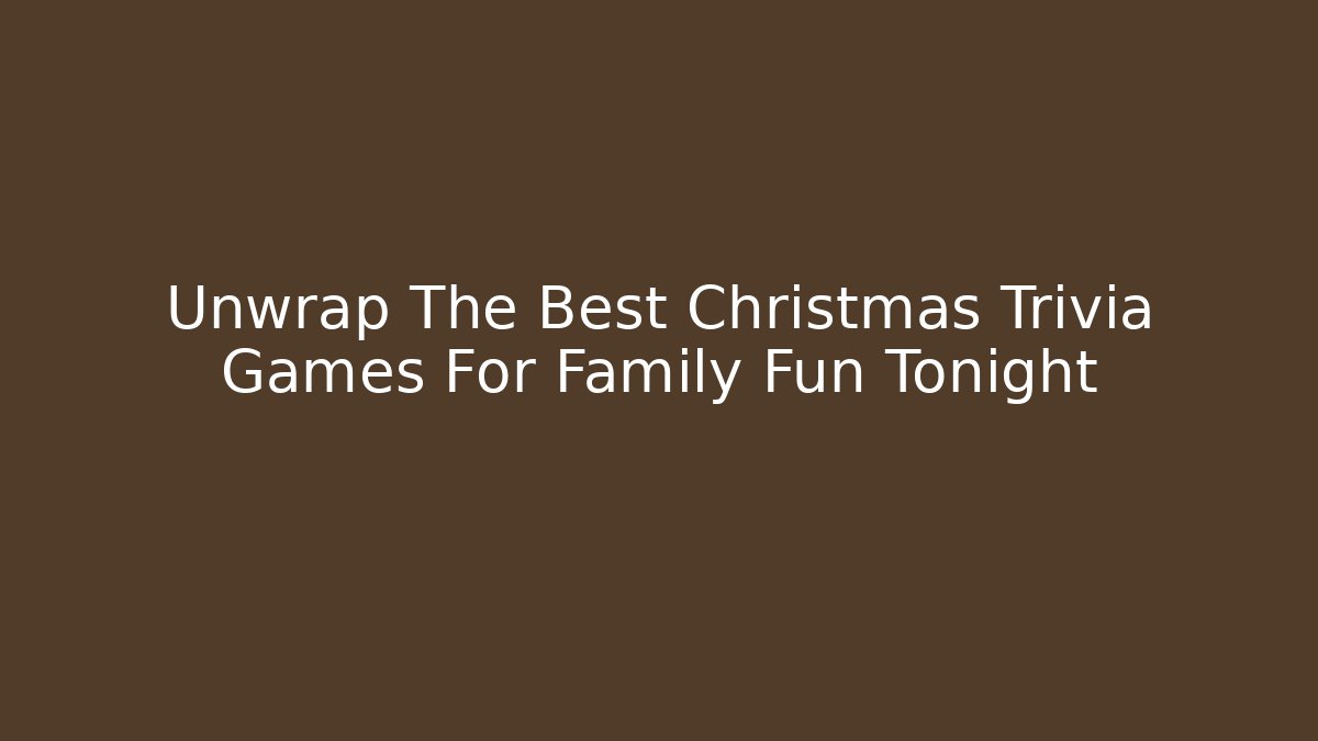 Unwrap The Best Christmas Trivia Games For Family Fun Tonight - Método de Aprovação