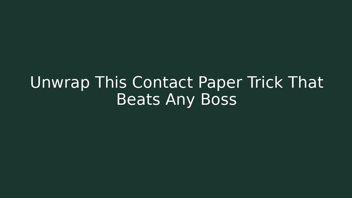 Unwrap This Contact Paper Trick That Beats Any Boss
