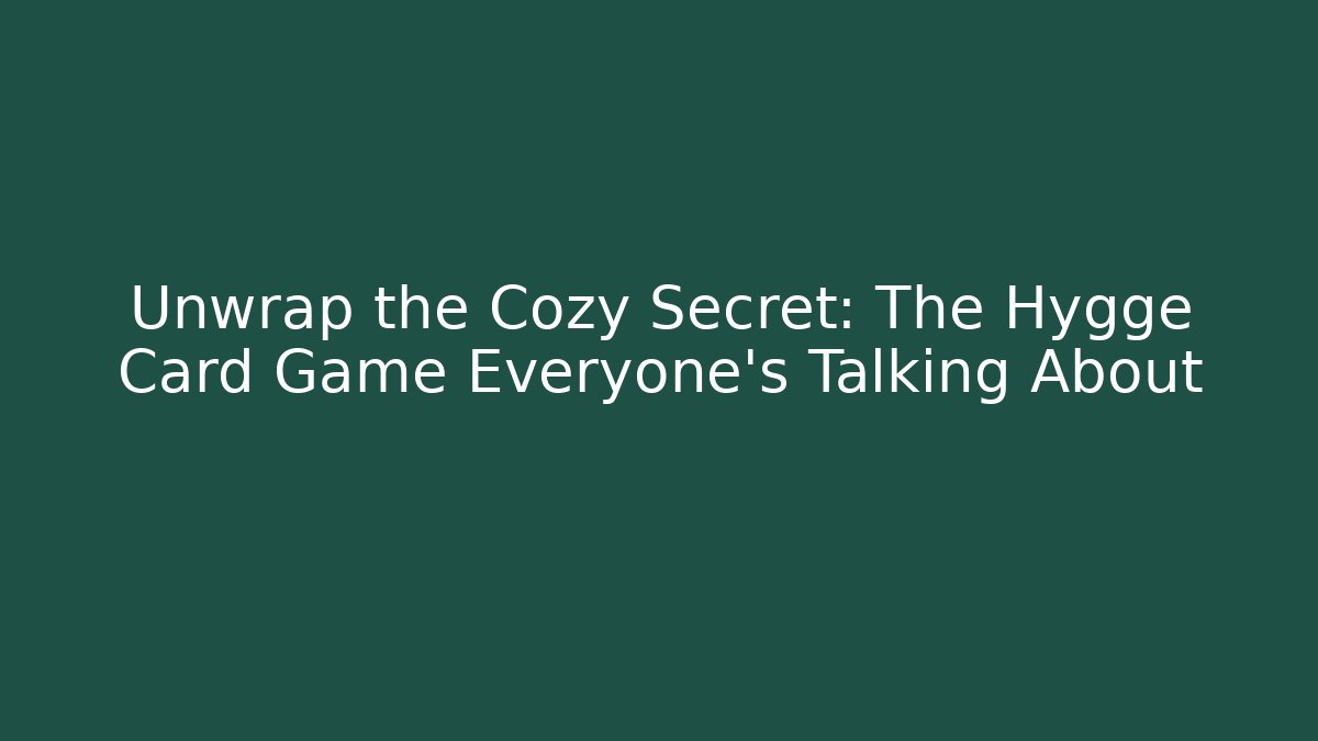 Unwrap the Cozy Secret: The Hygge Card Game Everyone’s Talking About - Método de Aprovação