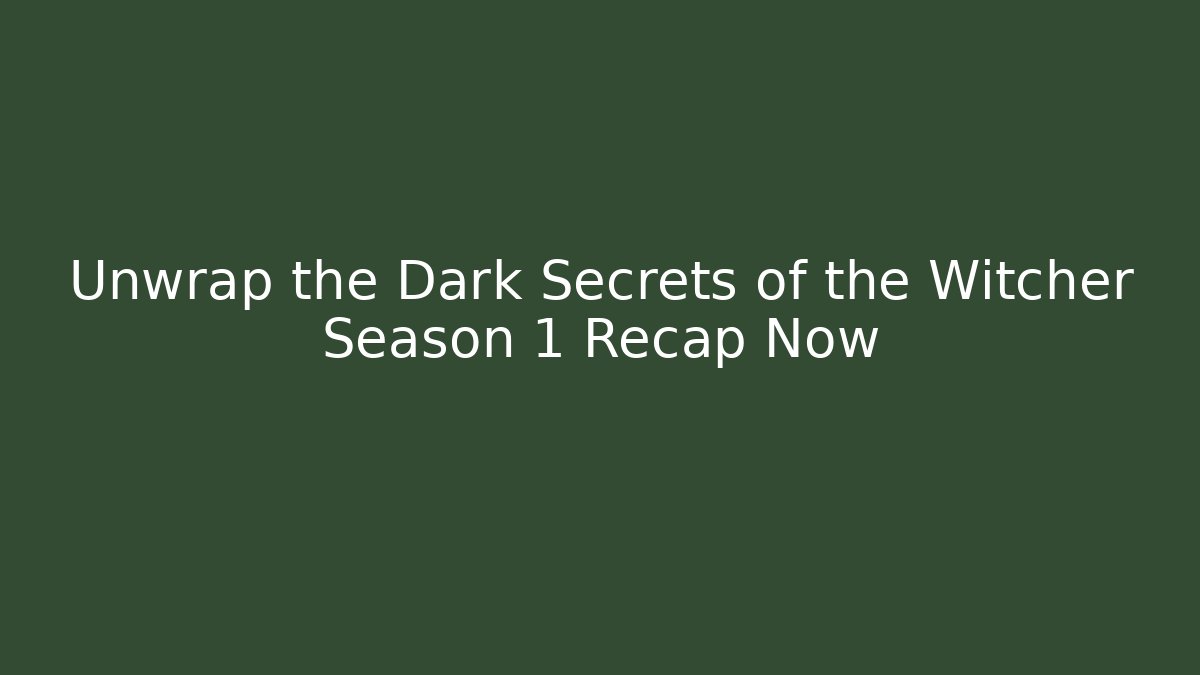 Unwrap the Dark Secrets of the Witcher Season 1 Recap Now
