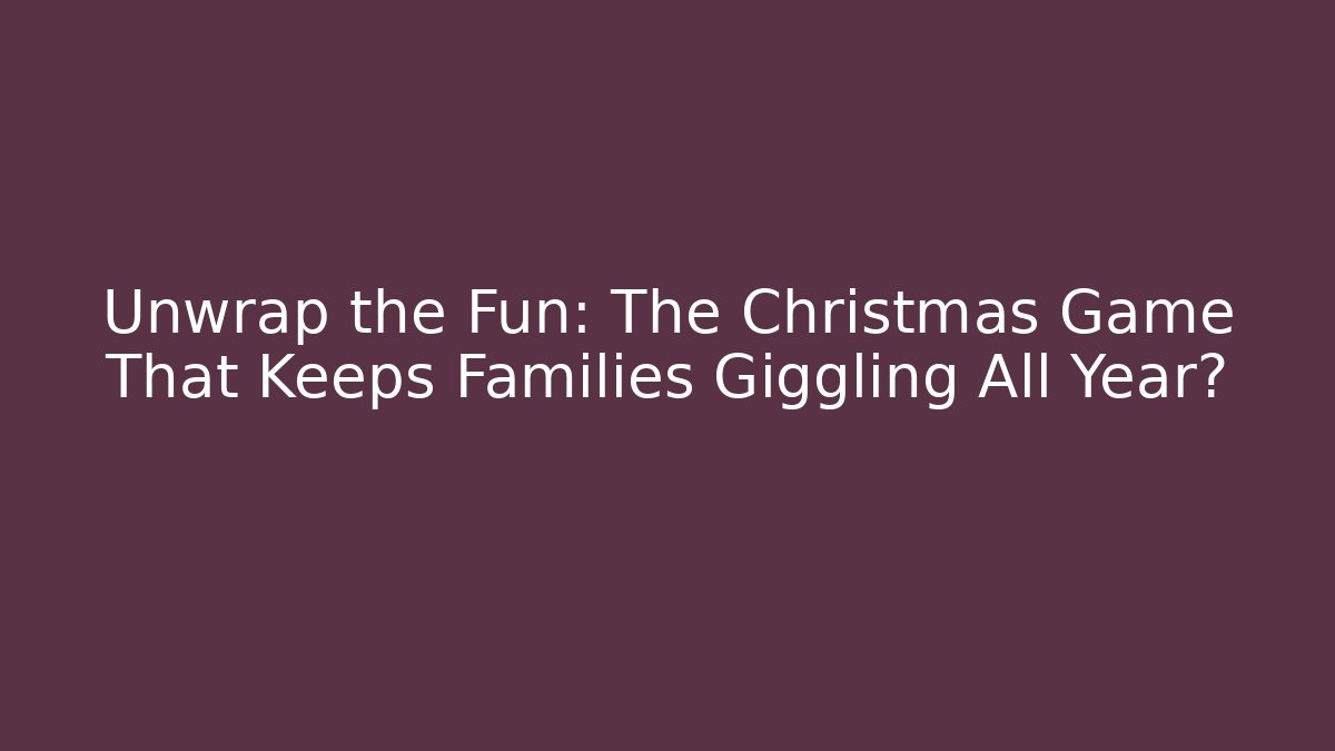 Unwrap the Fun: The Christmas Game That Keeps Families Giggling All Year?