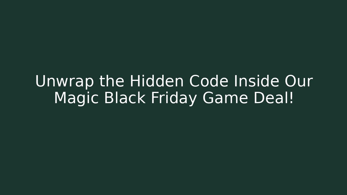 Unwrap the Hidden Code Inside Our Magic Black Friday Game Deal!
