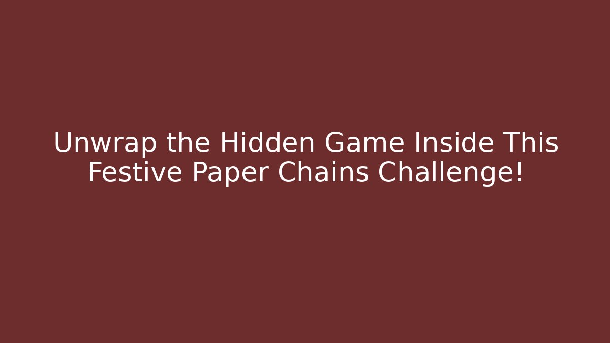 Unwrap the Hidden Game Inside This Festive Paper Chains Challenge! - Método de Aprovação