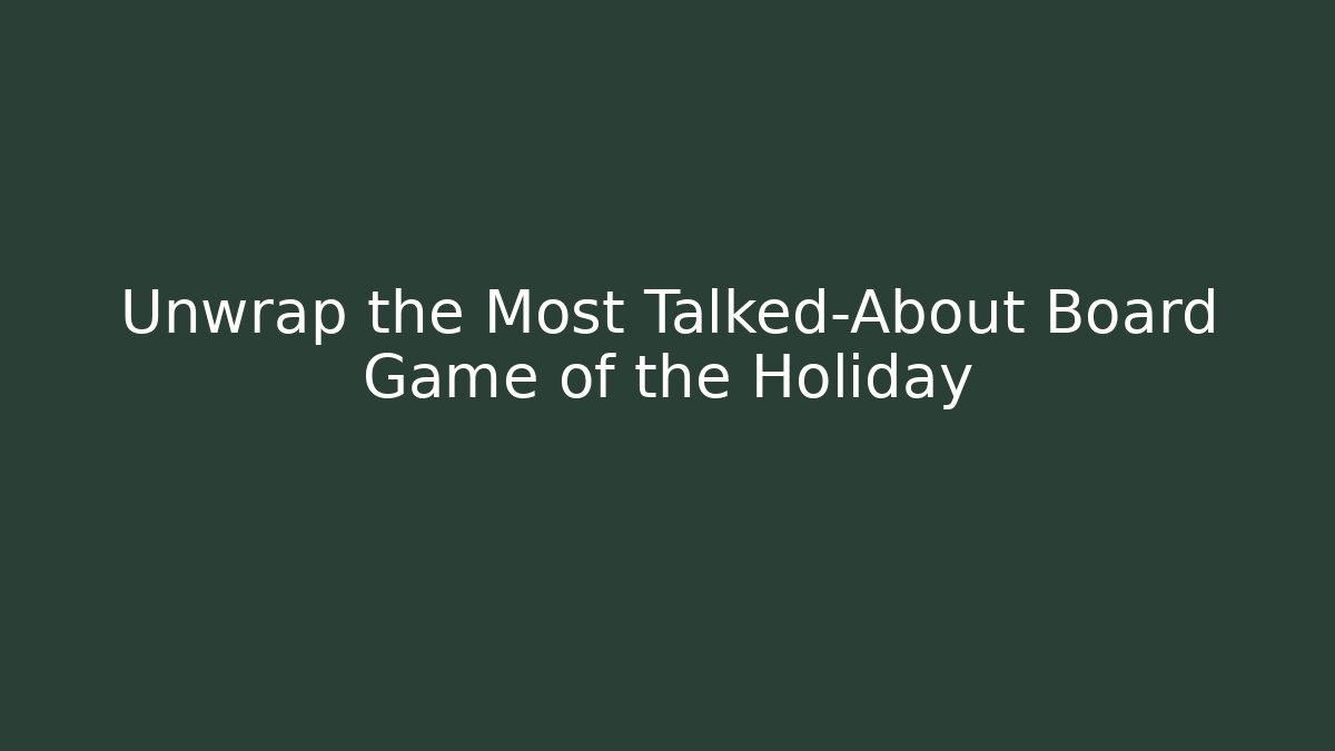 Unwrap the Most Talked-About Board Game of the Holiday