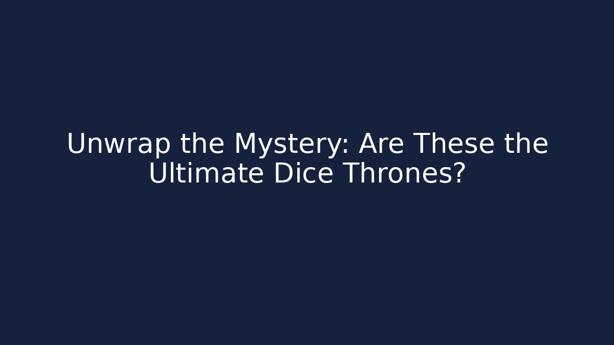 Unwrap the Mystery: Are These the Ultimate Dice Thrones?