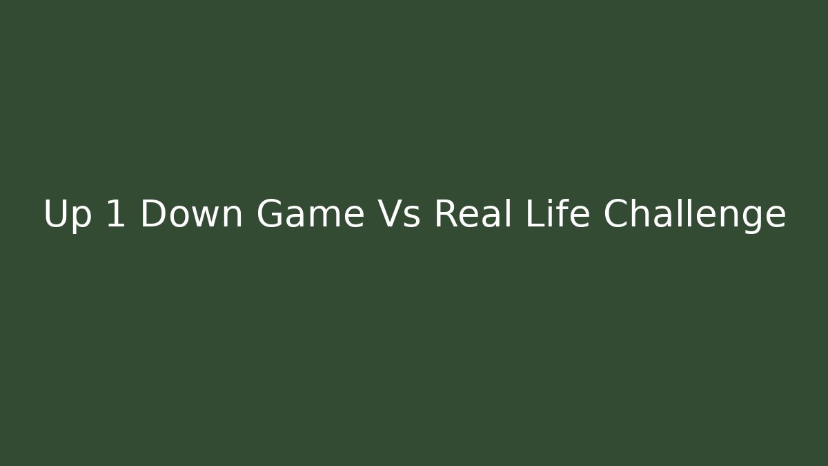 Up 1 Down Game Vs Real Life Challenge
