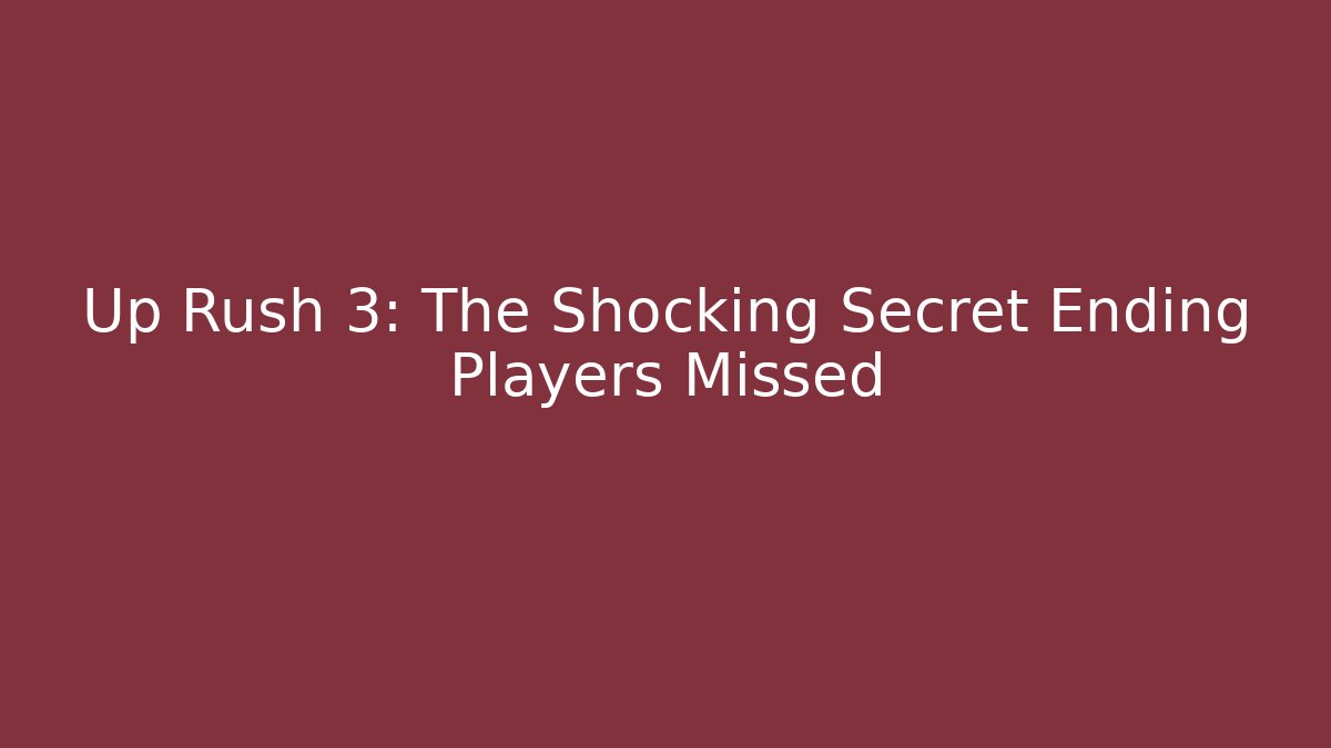 Up Rush 3: The Shocking Secret Ending Players Missed