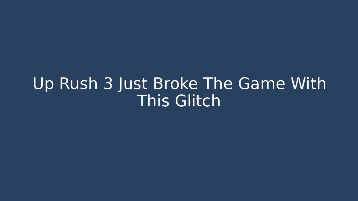 Up Rush 3 Just Broke The Game With This Glitch - Método de Aprovação