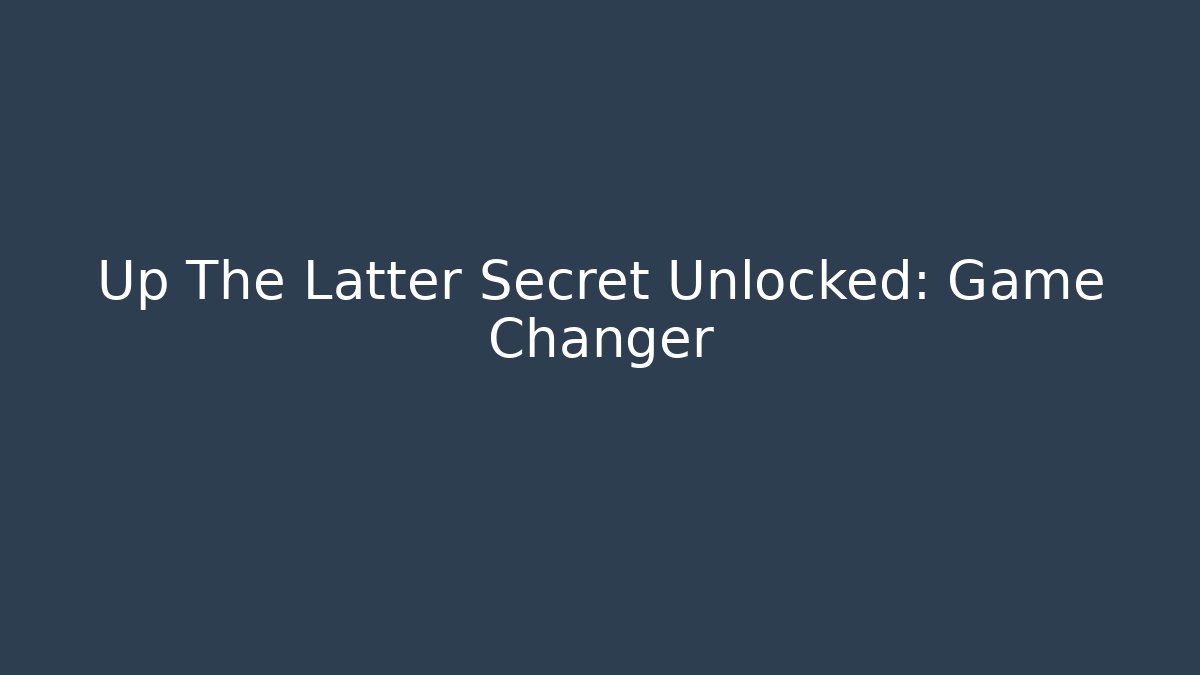 Up The Latter Secret Unlocked: Game Changer