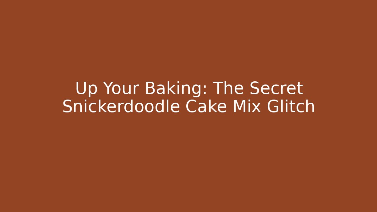 Up Your Baking: The Secret Snickerdoodle Cake Mix Glitch