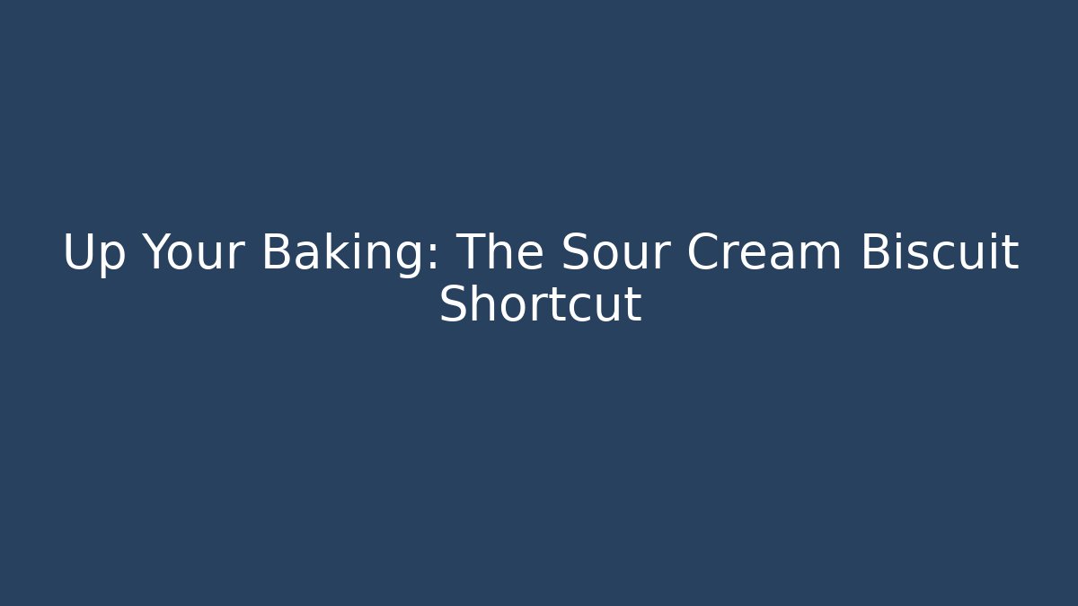 Up Your Baking: The Sour Cream Biscuit Shortcut