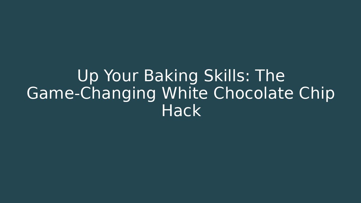Up Your Baking Skills: The Game-Changing White Chocolate Chip Hack