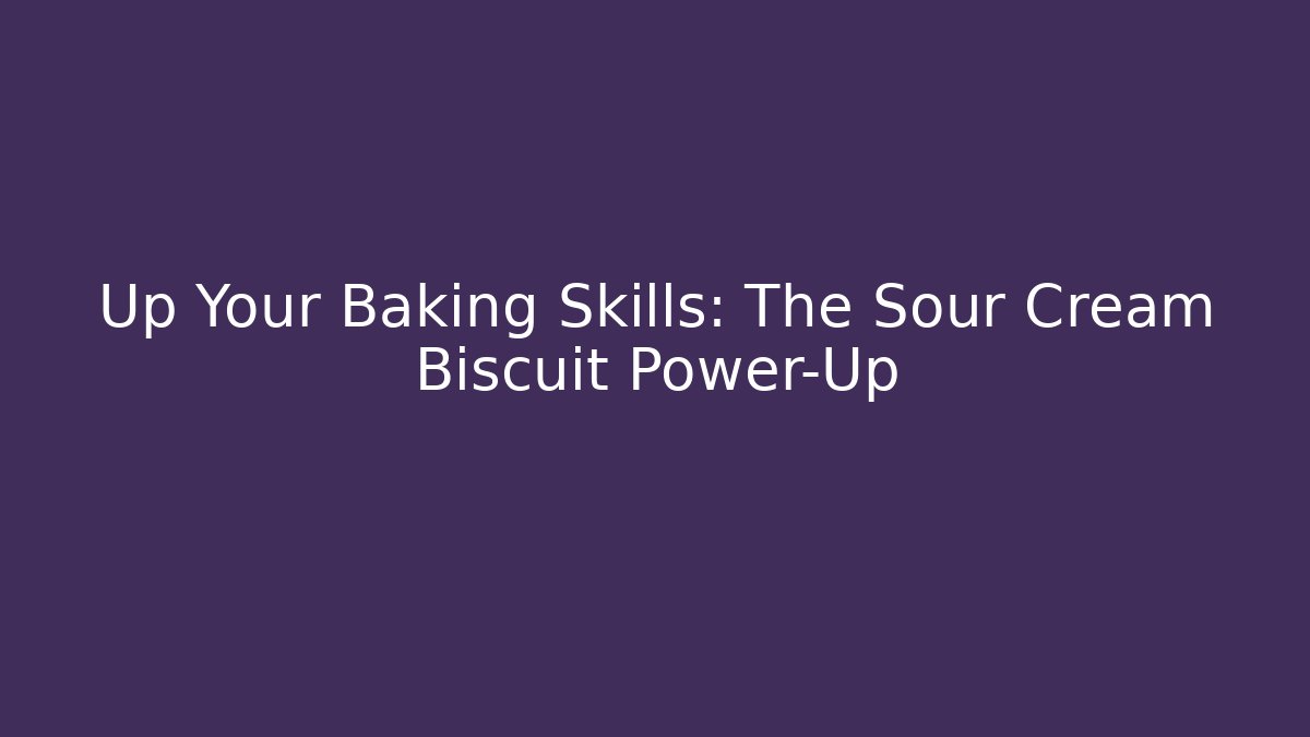 Up Your Baking Skills: The Sour Cream Biscuit Power-Up