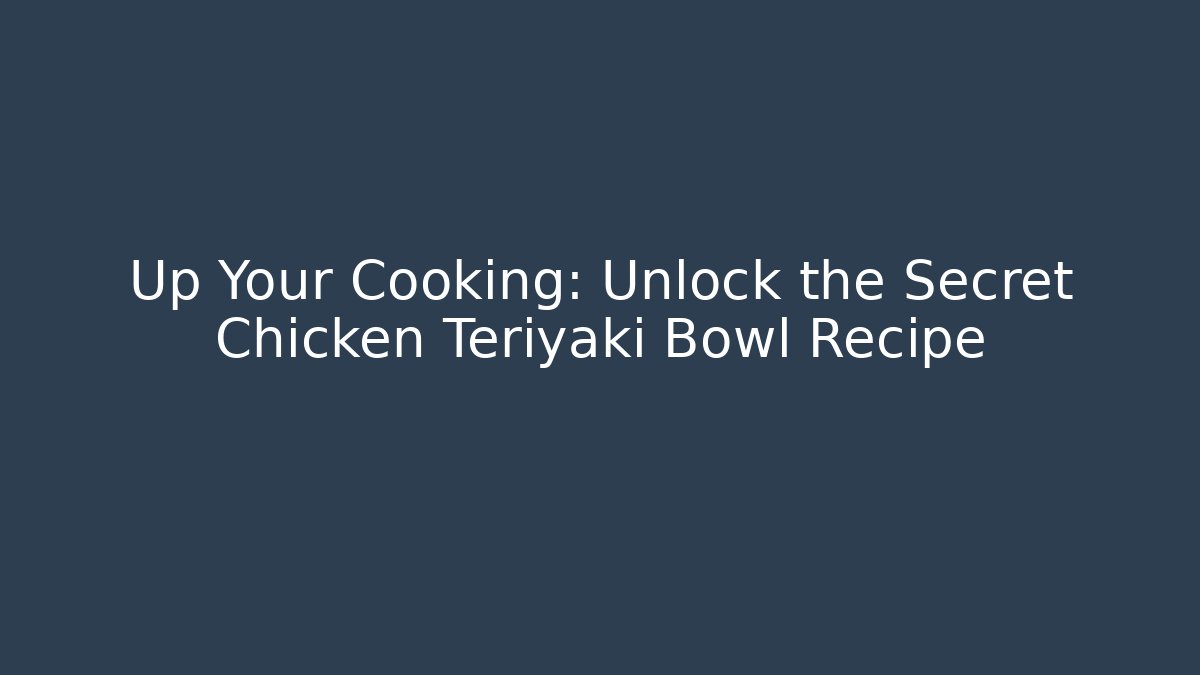 Up Your Cooking: Unlock the Secret Chicken Teriyaki Bowl Recipe