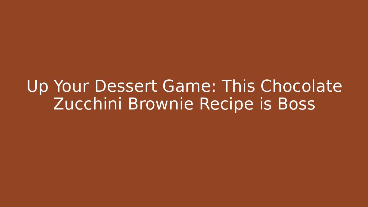Up Your Dessert Game: This Chocolate Zucchini Brownie Recipe is Boss
