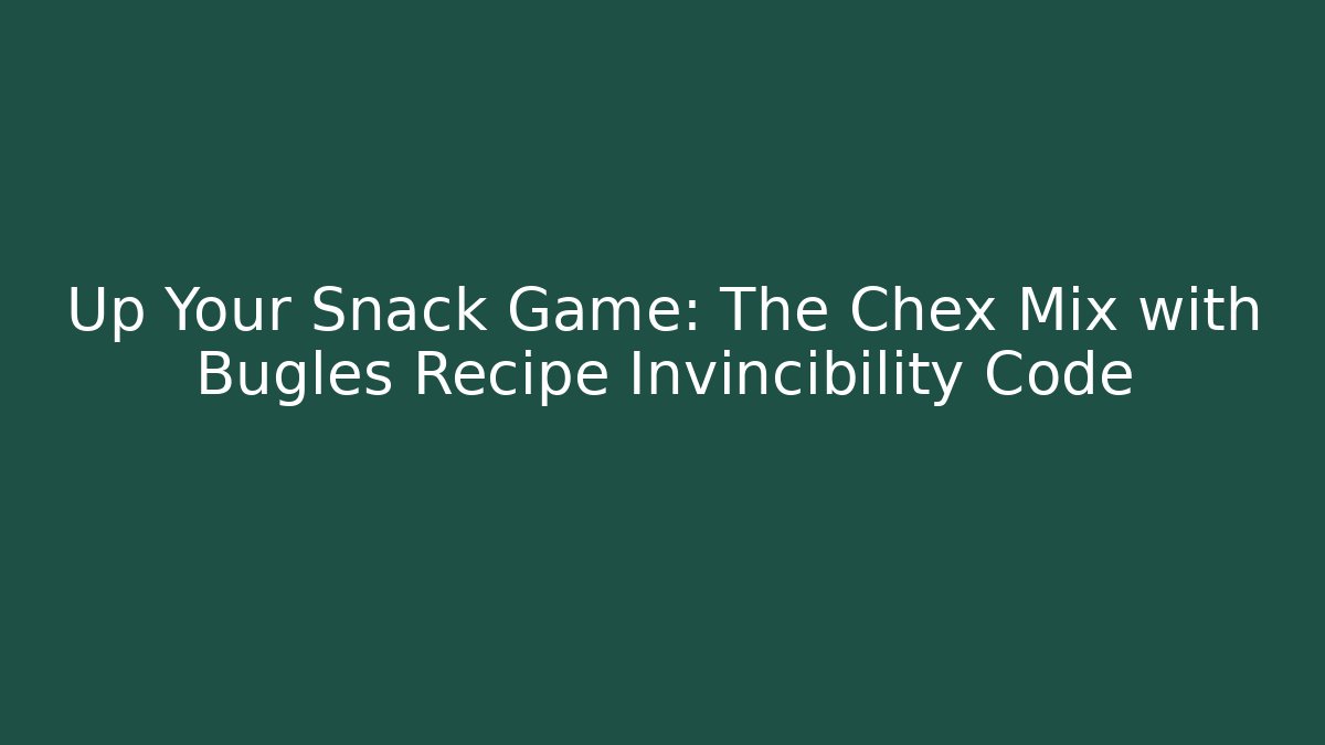 Up Your Snack Game: The Chex Mix with Bugles Recipe Invincibility Code