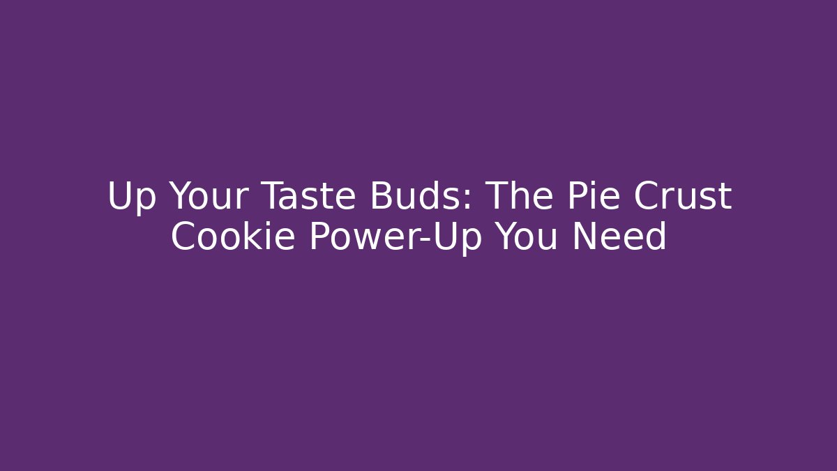 Up Your Taste Buds: The Pie Crust Cookie Power-Up You Need