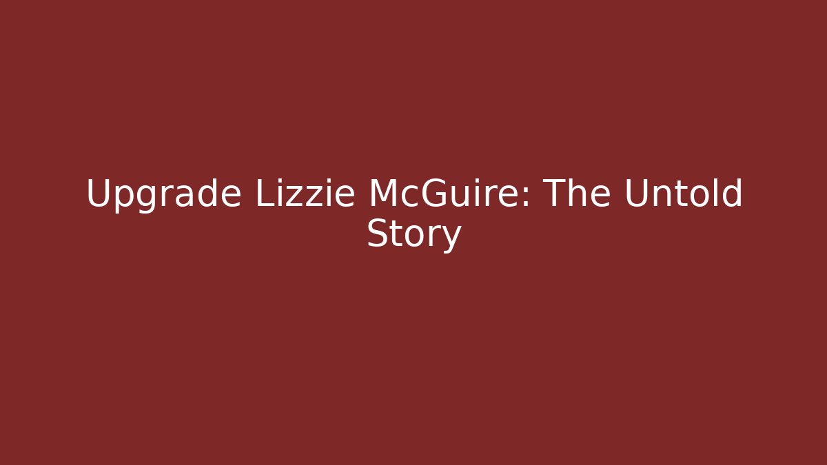 Upgrade Lizzie McGuire: The Untold Story