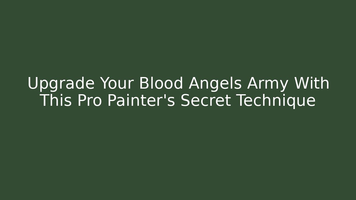 Upgrade Your Blood Angels Army With This Pro Painter's Secret Technique - Método de Aprovação