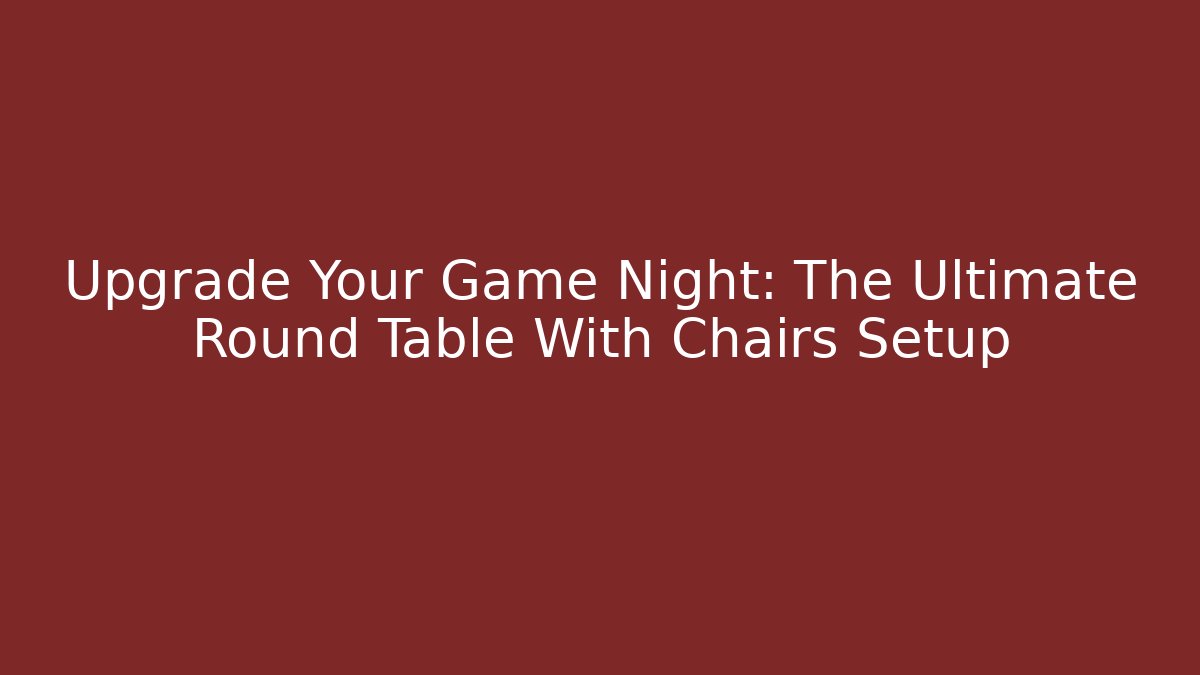 Upgrade Your Game Night: The Ultimate Round Table With Chairs Setup