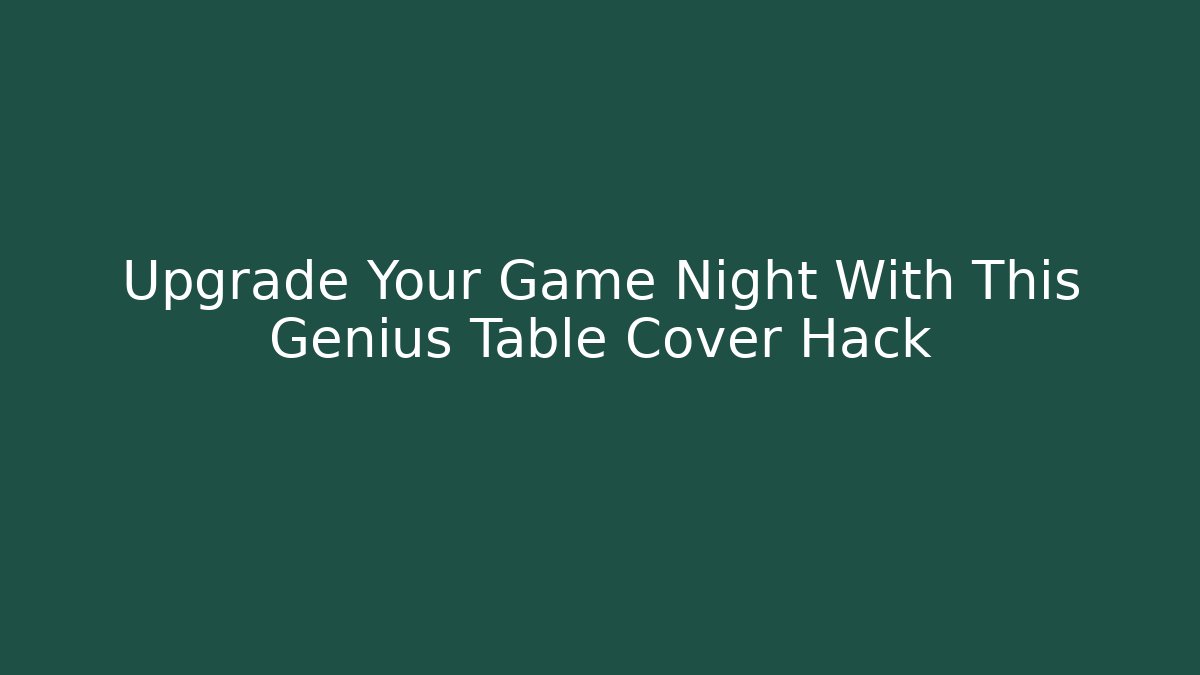 Upgrade Your Game Night With This Genius Table Cover Hack