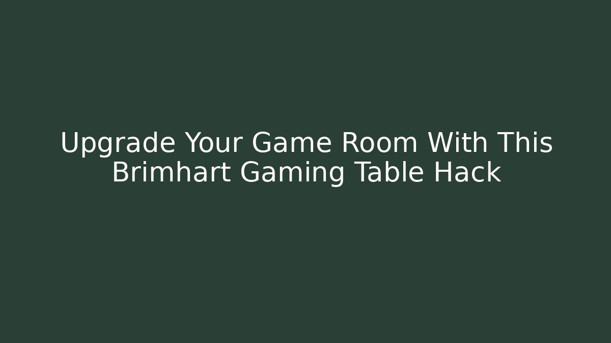 Upgrade Your Game Room With This Brimhart Gaming Table Hack