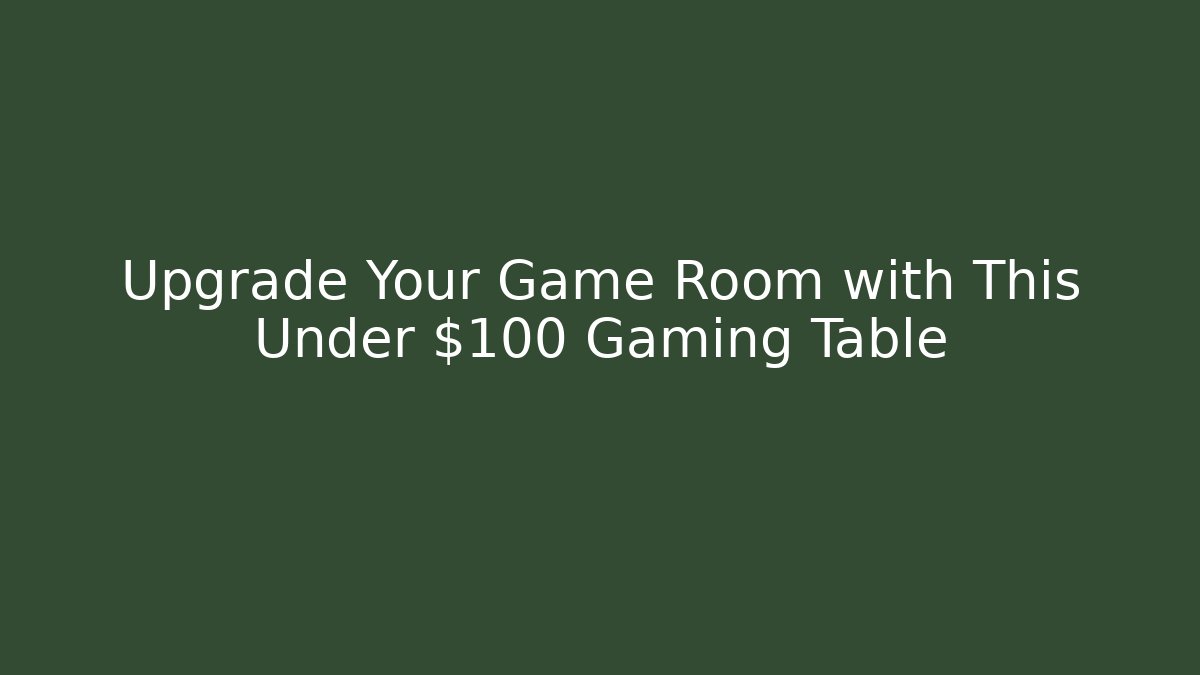 Upgrade Your Game Room with This Under $100 Gaming Table