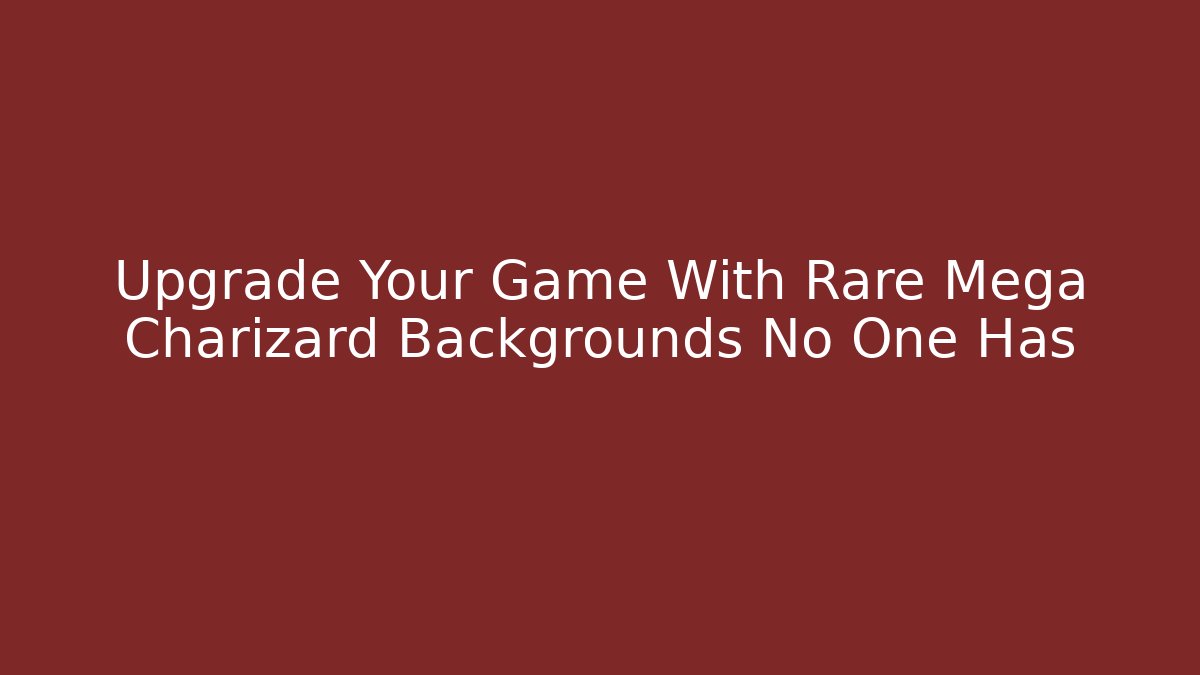 Upgrade Your Game With Rare Mega Charizard Backgrounds No One Has - Método de Aprovação