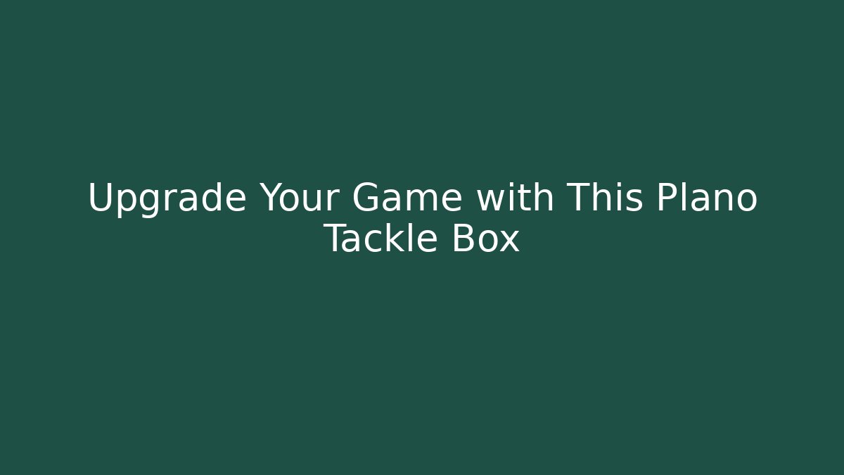 Upgrade Your Game with This Plano Tackle Box