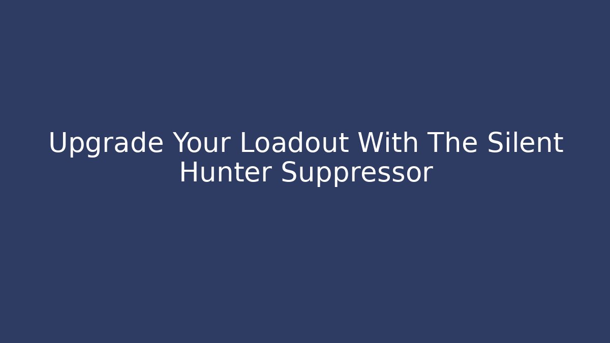 Upgrade Your Loadout With The Silent Hunter Suppressor