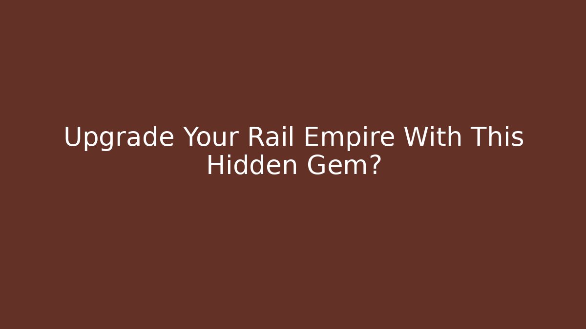Upgrade Your Rail Empire With This Hidden Gem? - Método de Aprovação