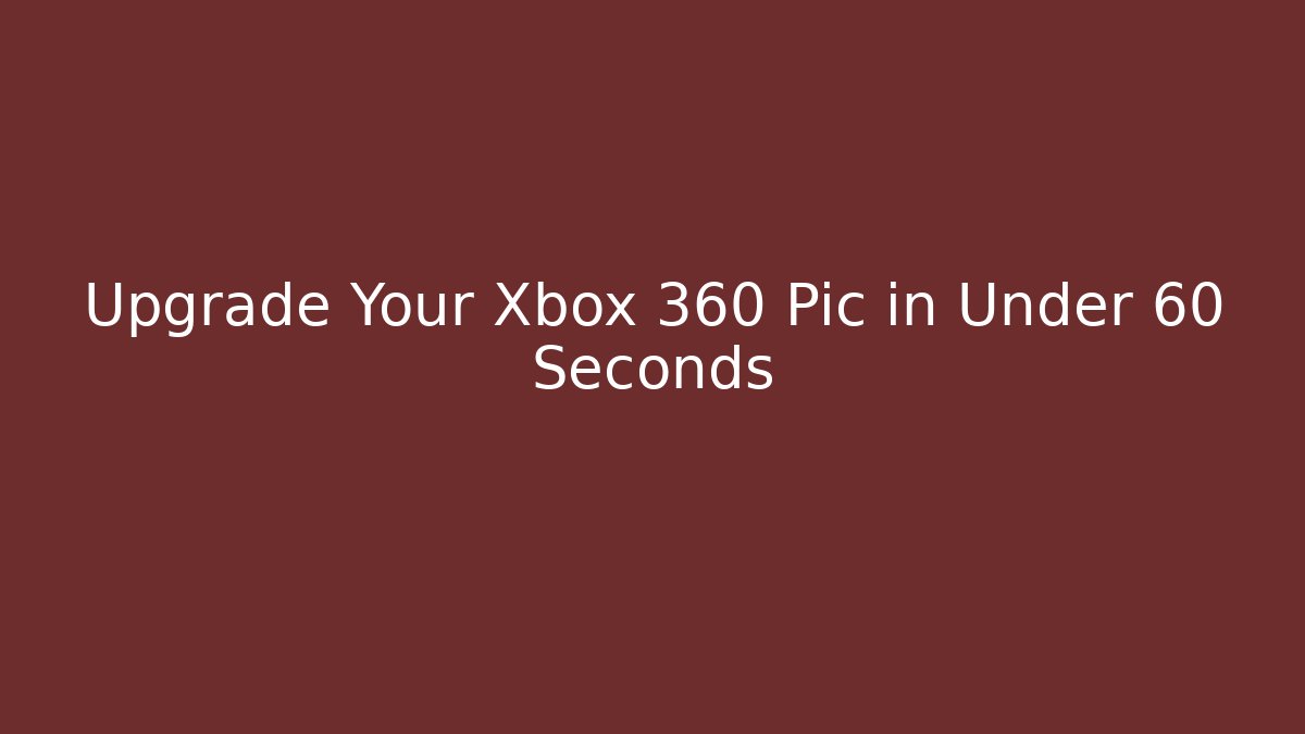 Upgrade Your Xbox 360 Pic in Under 60 Seconds