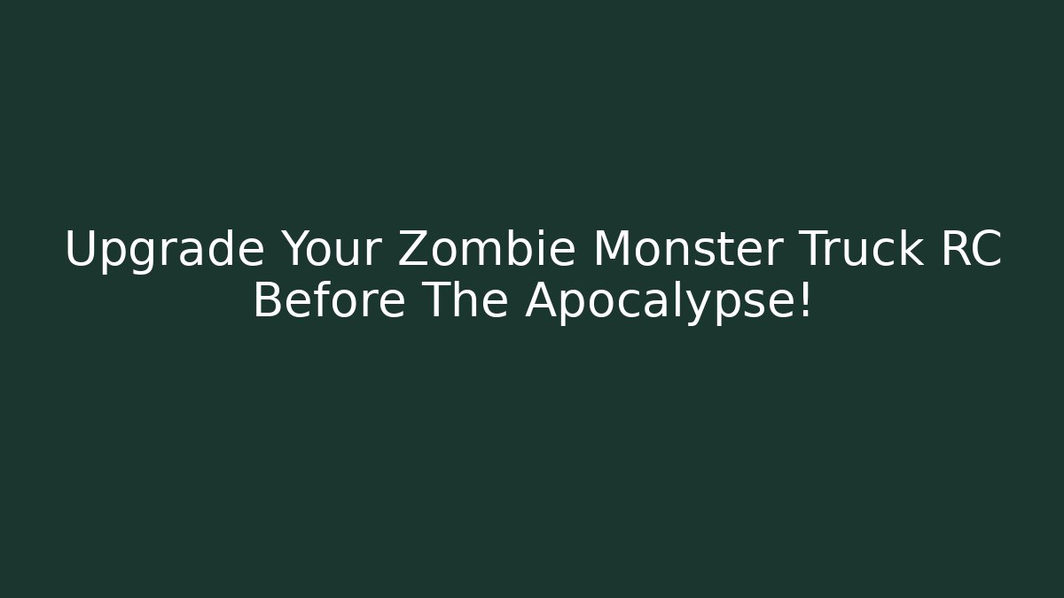 Upgrade Your Zombie Monster Truck RC Before The Apocalypse! - Método de Aprovação