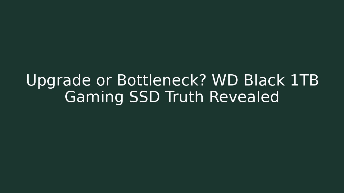 Upgrade or Bottleneck? WD Black 1TB Gaming SSD Truth Revealed
