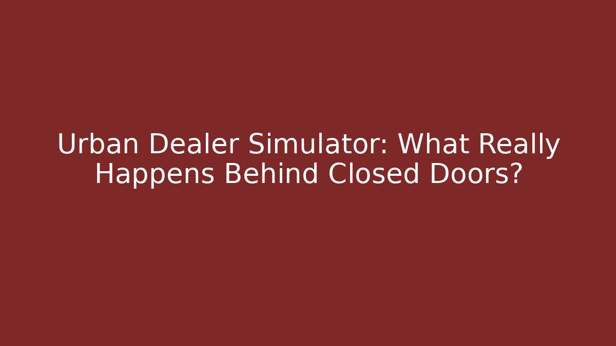 Urban Dealer Simulator: What Really Happens Behind Closed Doors?