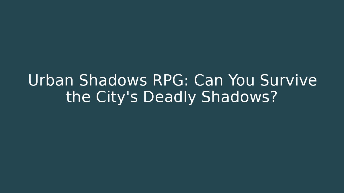 Urban Shadows RPG: Can You Survive the City's Deadly Shadows?