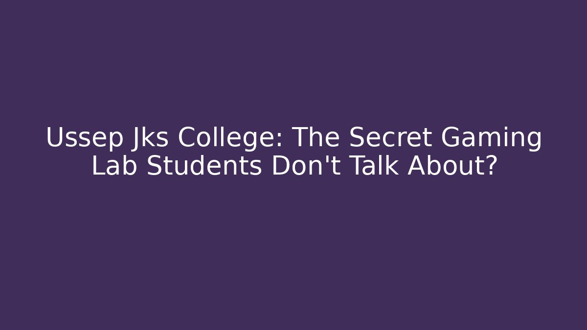 Ussep Jks College: The Secret Gaming Lab Students Don’t Talk About?