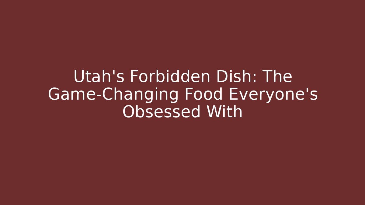 Utah's Forbidden Dish: The Game-Changing Food Everyone's Obsessed With