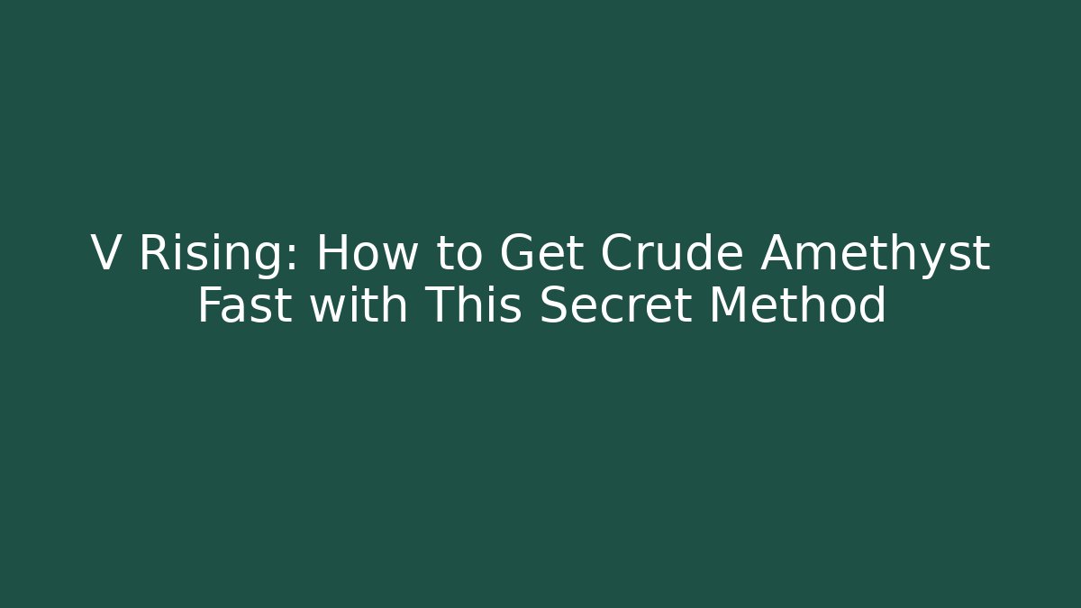V Rising: How to Get Crude Amethyst Fast with This Secret Method