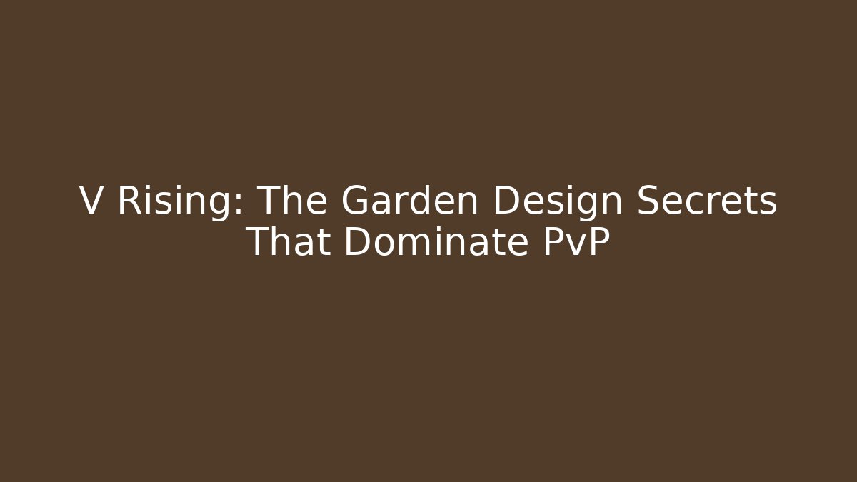 V Rising: The Garden Design Secrets That Dominate PvP